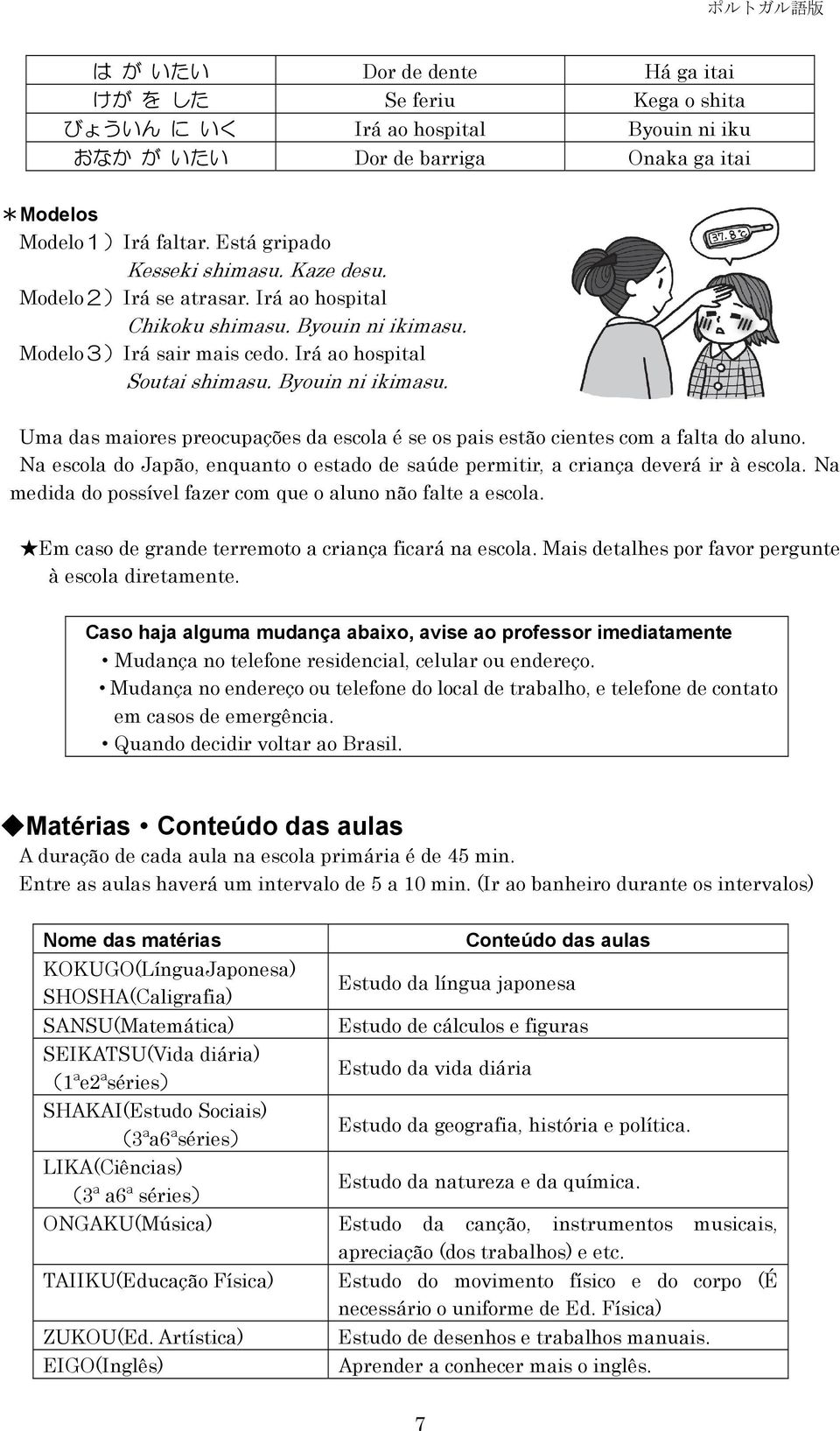 Na escola do Japão, enquanto o estado de saúde permitir, a criança deverá ir à escola. Na medida do possível fazer com que o aluno não falte a escola.