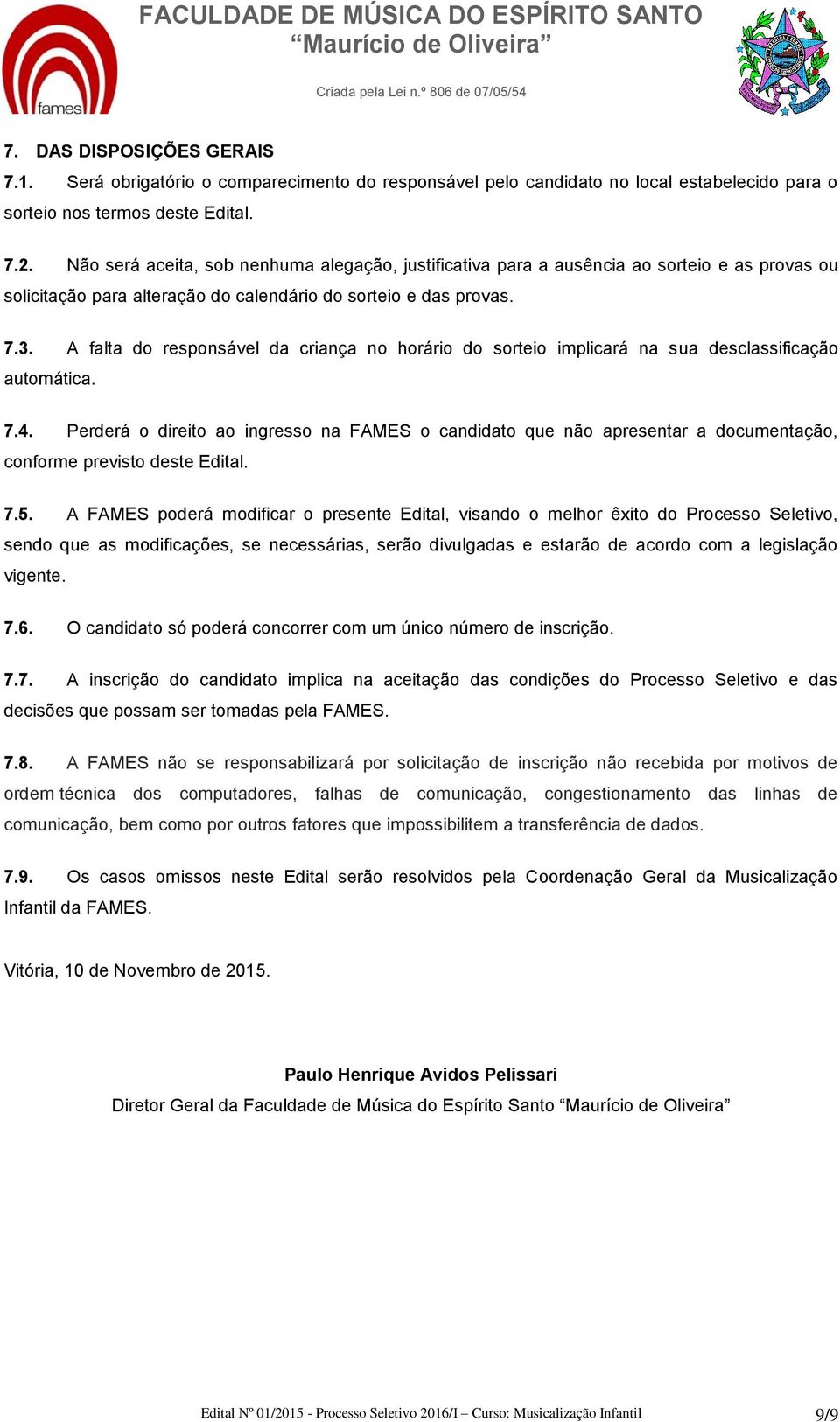 A falta do responsável da criança no horário do sorteio implicará na sua desclassificação automática. 7.4.