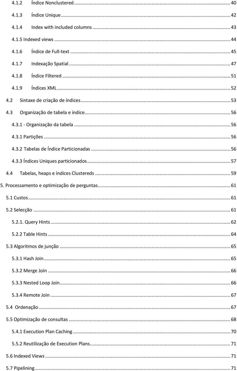 .. 56 4.3.3 Índices Uniques particionados... 57 4.4 Tabelas, heaps e índices Clustereds... 59 5. Processamento e optimização de perguntas... 61 5.1 Custos... 61 5.2 Selecção... 61 5.2.1. Query Hints.