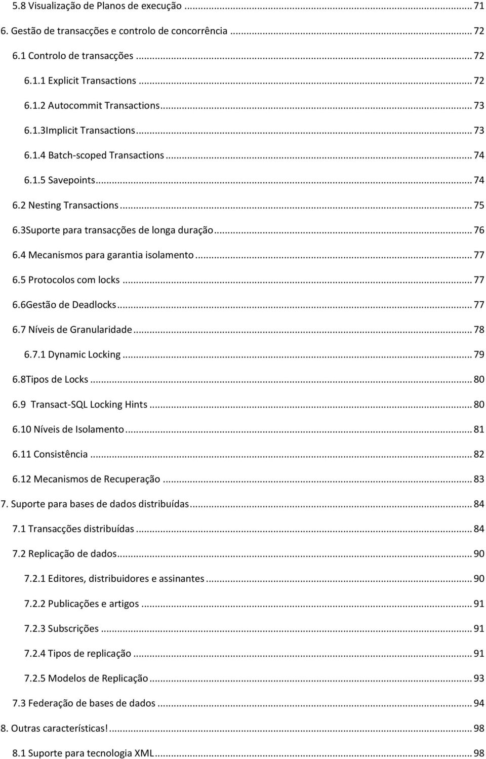 4 Mecanismos para garantia isolamento... 77 6.5 Protocolos com locks... 77 6.6Gestão de Deadlocks... 77 6.7 Níveis de Granularidade... 78 6.7.1 Dynamic Locking... 79 6.8Tipos de Locks... 80 6.