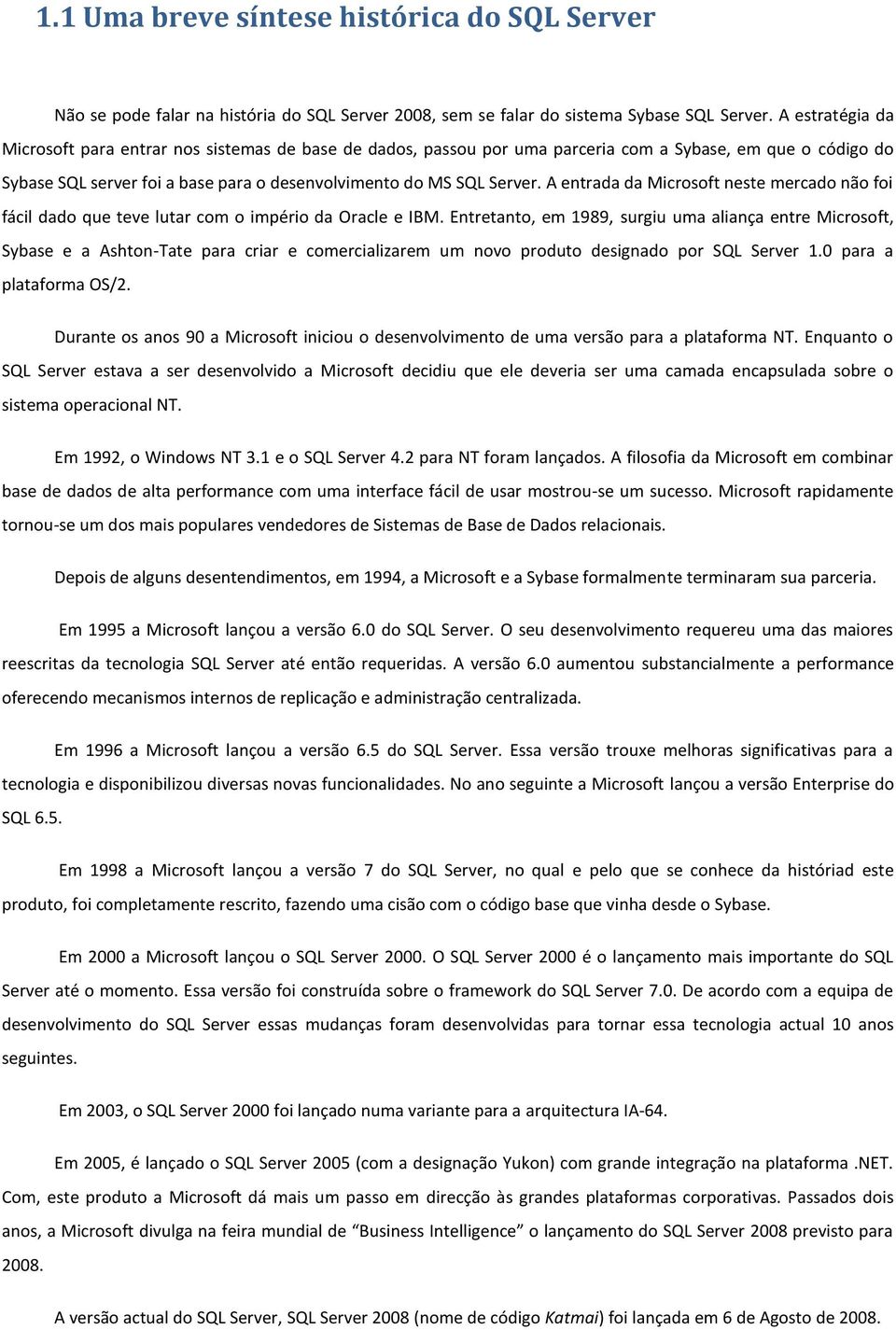 A entrada da Microsoft neste mercado não foi fácil dado que teve lutar com o império da Oracle e IBM.