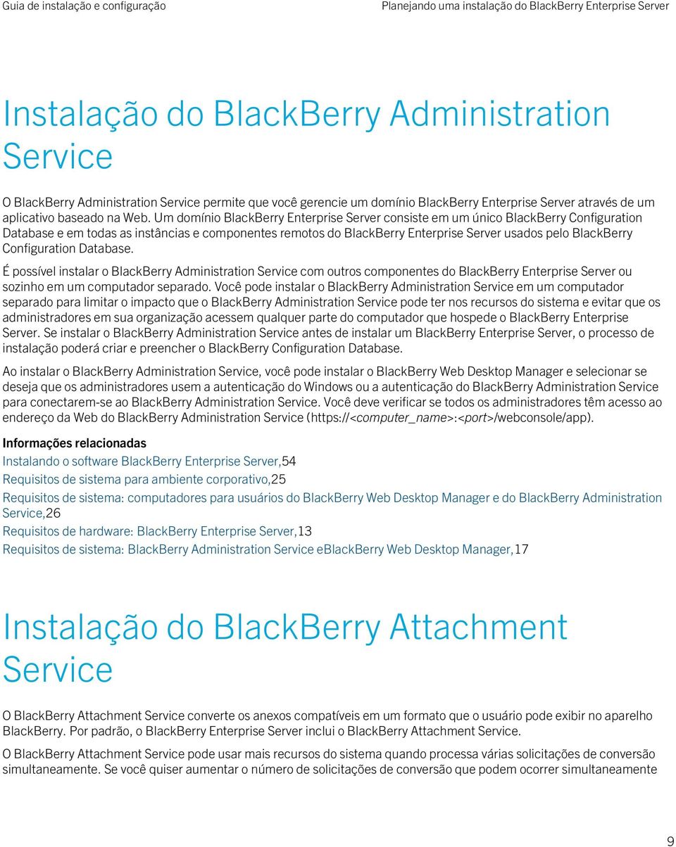 Um domínio BlackBerry Enterprise Server consiste em um único BlackBerry Configuration Database e em todas as instâncias e componentes remotos do BlackBerry Enterprise Server usados pelo BlackBerry