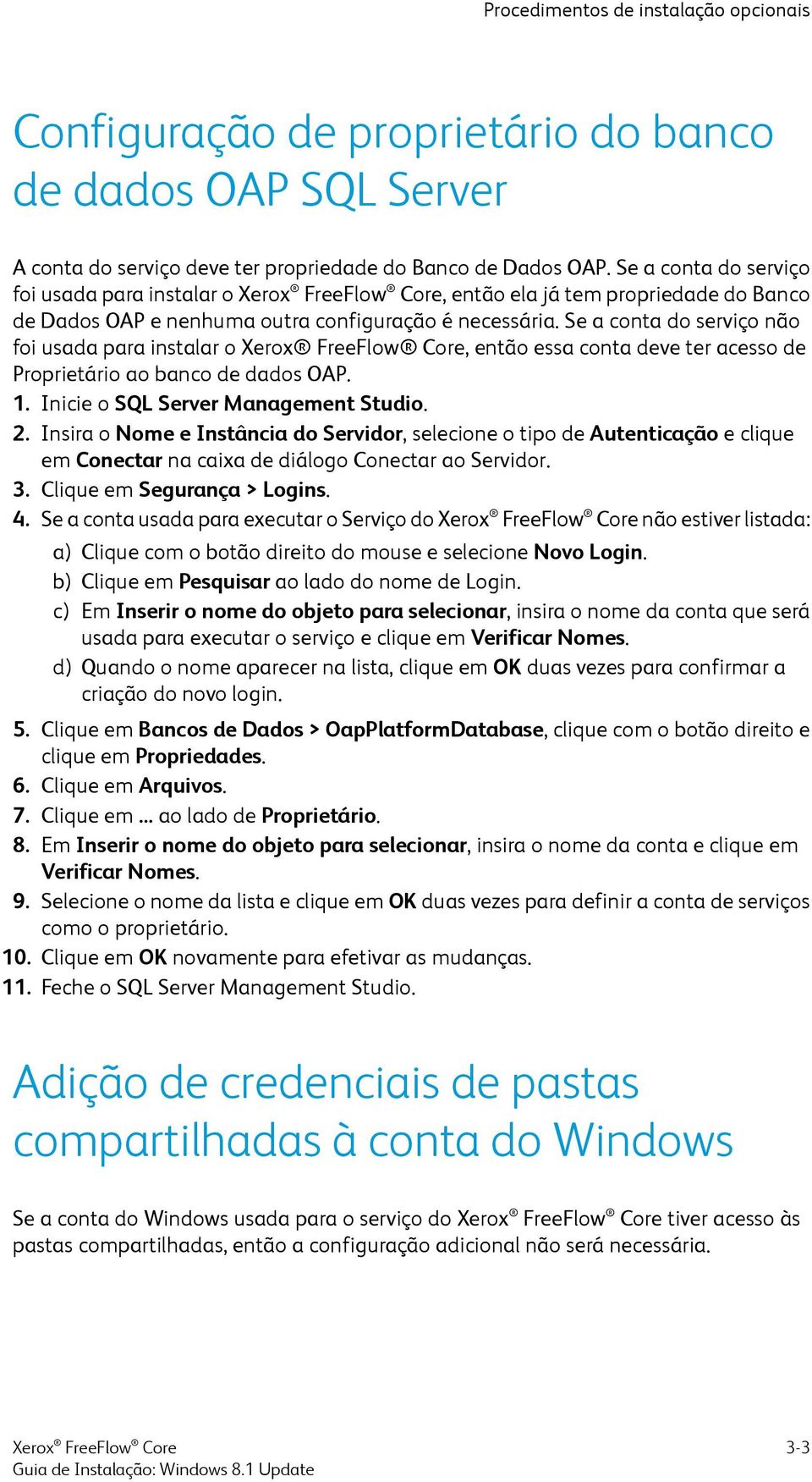 Se a conta do serviço não foi usada para instalar o Xerox FreeFlow Core, então essa conta deve ter acesso de Proprietário ao banco de dados OAP. 1. Inicie o SQL Server Management Studio. 2.