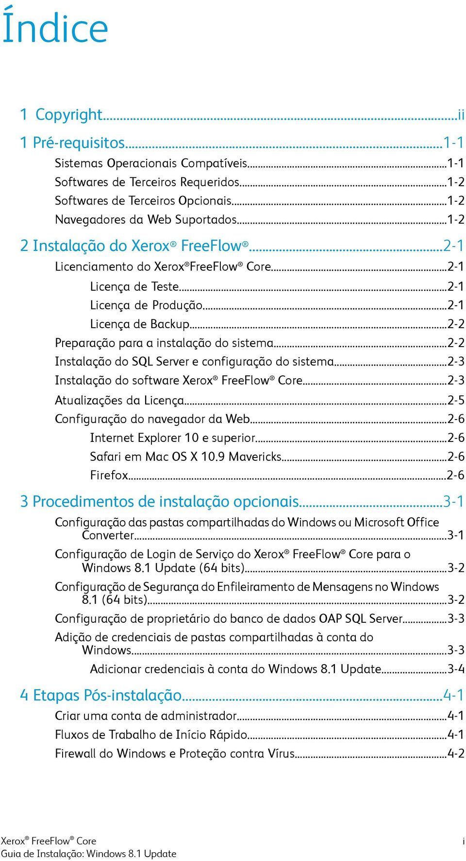 ..2-2 Instalação do SQL Server e configuração do sistema...2-3 Instalação do software...2-3 Atualizações da Licença...2-5 Configuração do navegador da Web...2-6 Internet Explorer 10 e superior.