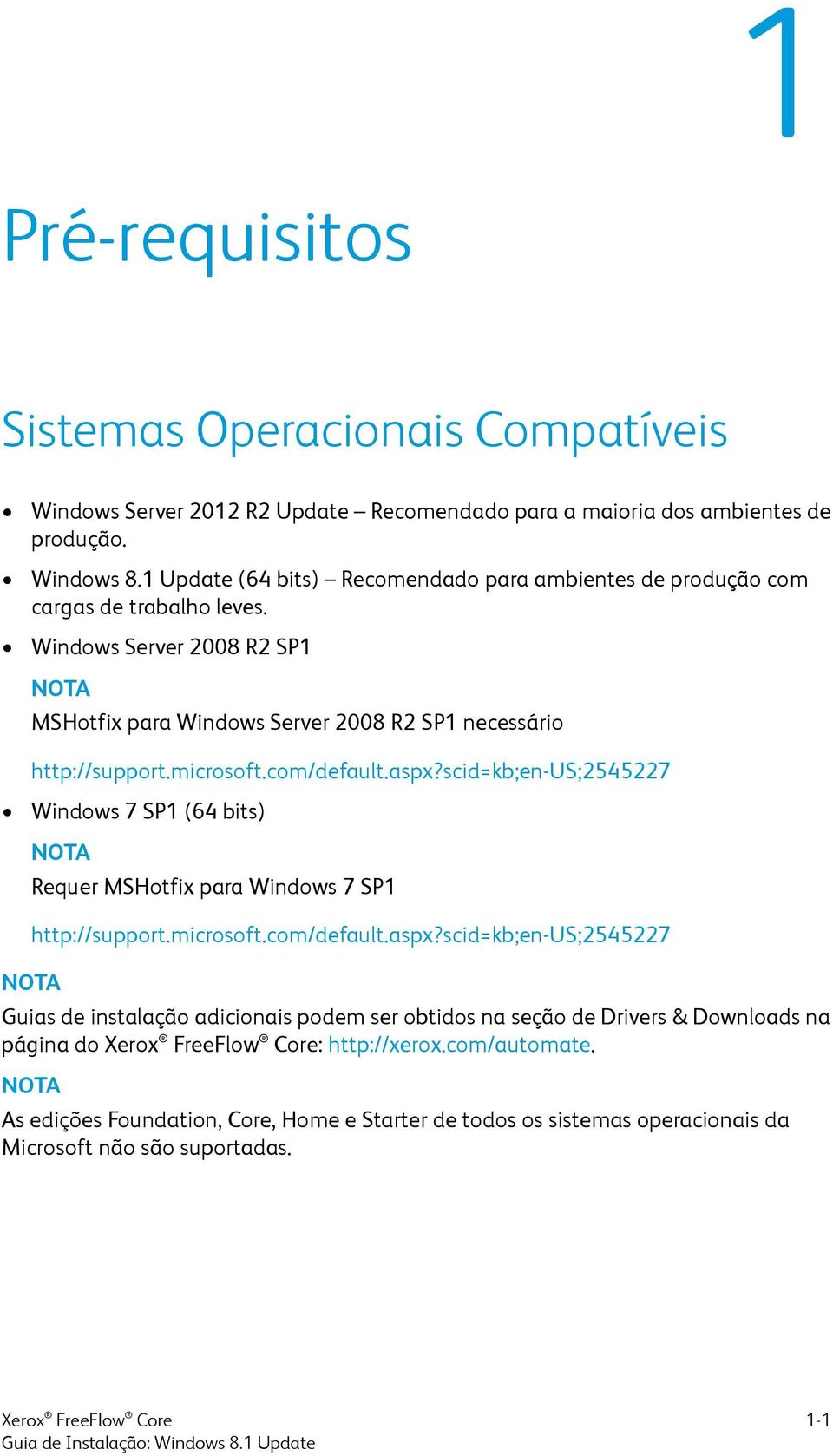 microsoft.com/default.aspx?scid=kb;en-us;2545227 Windows 7 SP1 (64 bits) NOTA NOTA Requer MSHotfix para Windows 7 SP1 http://support.microsoft.com/default.aspx?scid=kb;en-us;2545227 Guias de instalação adicionais podem ser obtidos na seção de Drivers & Downloads na página do : http://xerox.