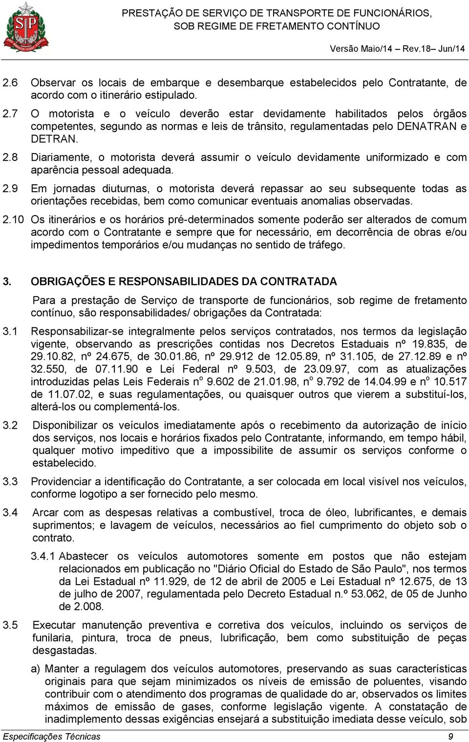 8 Diariamente, o motorista deverá assumir o veículo devidamente uniformizado e com aparência pessoal adequada. 2.