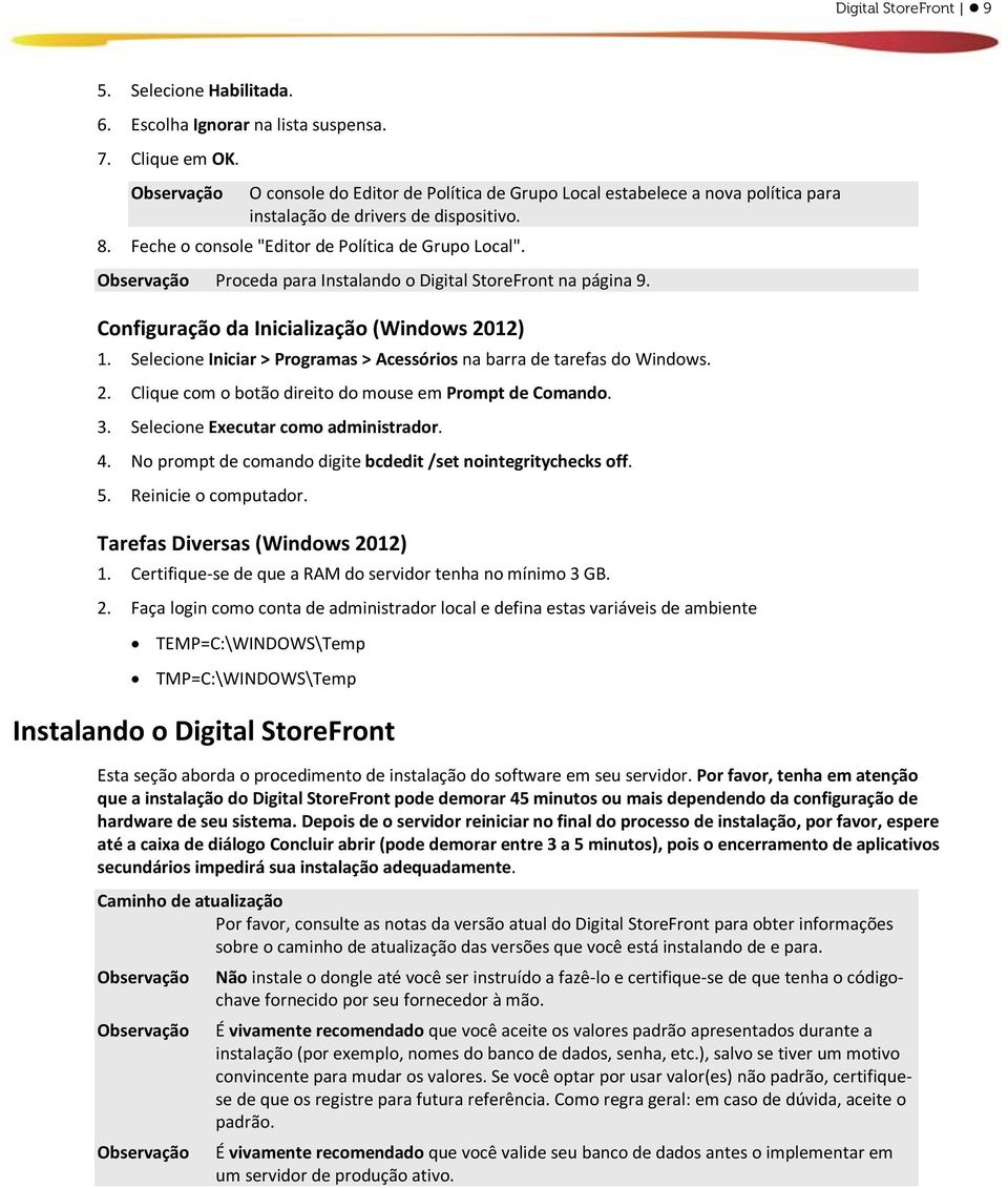 Proceda para Instalando o Digital StoreFront na página 9. Configuração da Inicialização (Windows 2012) 1. Selecione Iniciar > Programas > Acessórios na barra de tarefas do Windows. 2. Clique com o botão direito do mouse em Prompt de Comando.