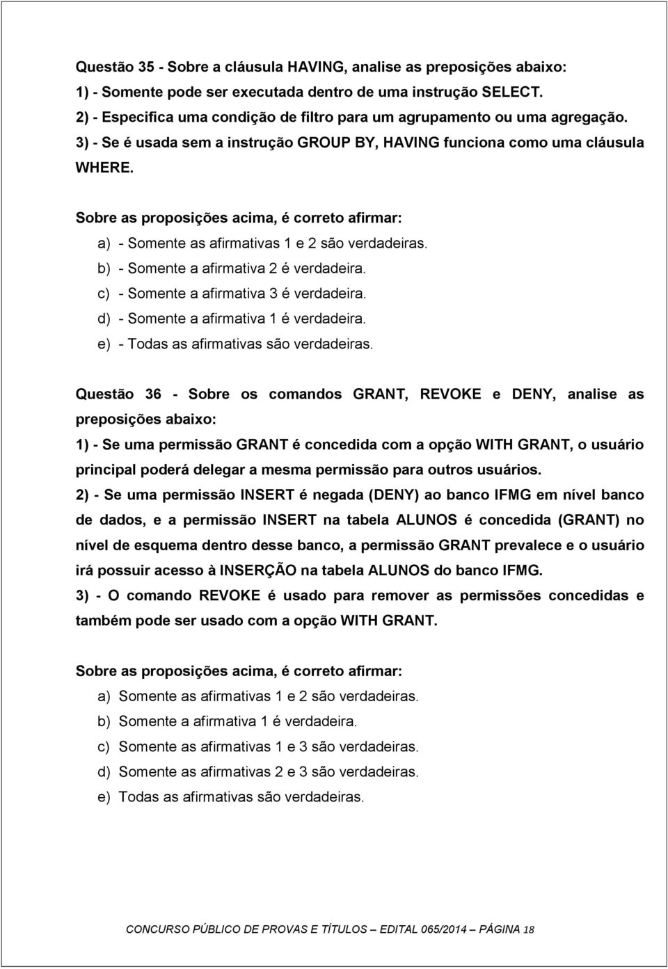 Sobre as proposições acima, é correto afirmar: a) - Somente as afirmativas 1 e 2 são verdadeiras. b) - Somente a afirmativa 2 é verdadeira. c) - Somente a afirmativa 3 é verdadeira.