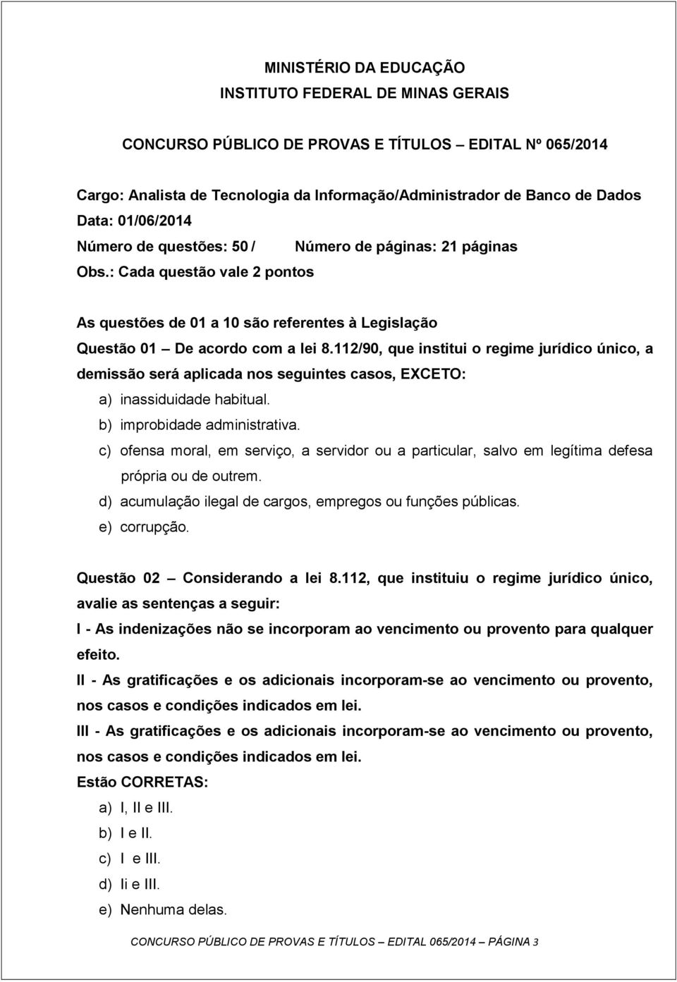 112/90, que institui o regime jurídico único, a demissão será aplicada nos seguintes casos, EXCETO: a) inassiduidade habitual. b) improbidade administrativa.