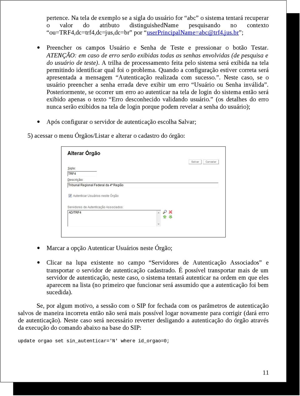 jus.br ; Preencher os campos Usuário e Senha de Teste e pressionar o botão Testar. ATENÇÃO: em caso de erro serão exibidas todas as senhas envolvidas (de pesquisa e do usuário de teste).