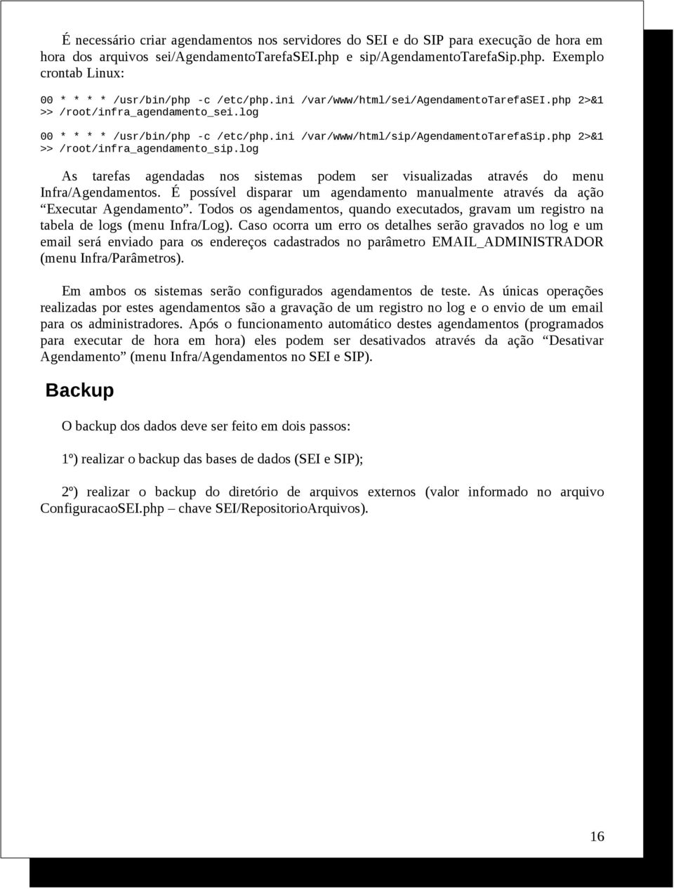 php 2>&1 >> /root/infra_agendamento_sip.log As tarefas agendadas nos sistemas podem ser visualizadas através do menu Infra/Agendamentos.