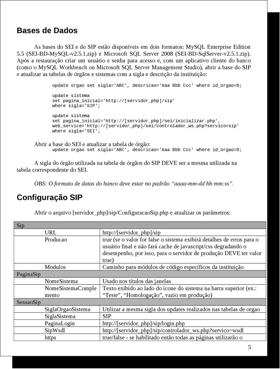 Após a restauração criar um usuário e senha para acesso e, com um aplicativo cliente do banco (como o MySQL Workbench ou Microsoft SQL Server Management Studio), abrir a base do SIP e atualizar as