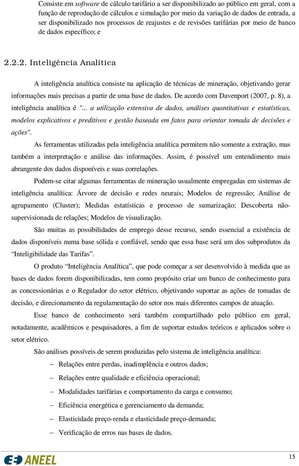 2.2. Inteligência Analítica A inteligência analítica consiste na aplicação de técnicas de mineração, objetivando gerar informações mais precisas a partir de uma base de dados.