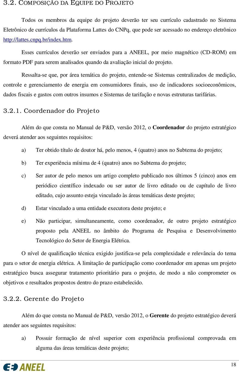 Esses currículos deverão ser enviados para a ANEEL, por meio magnético (CD-ROM) em formato PDF para serem analisados quando da avaliação inicial do projeto.