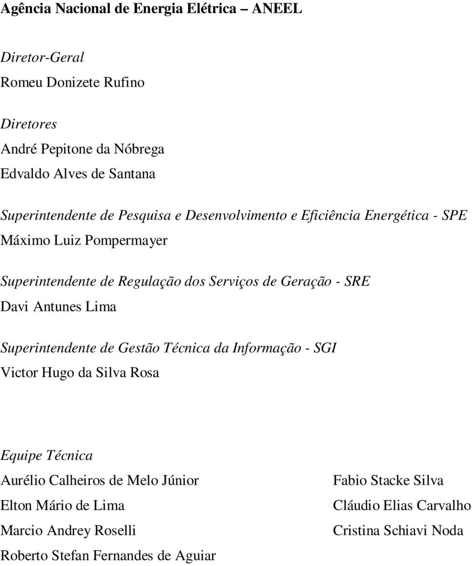 Geração - SRE Davi Antunes Lima Superintendente de Gestão Técnica da Informação - SGI Victor Hugo da Silva Rosa Equipe Técnica Aurélio Calheiros