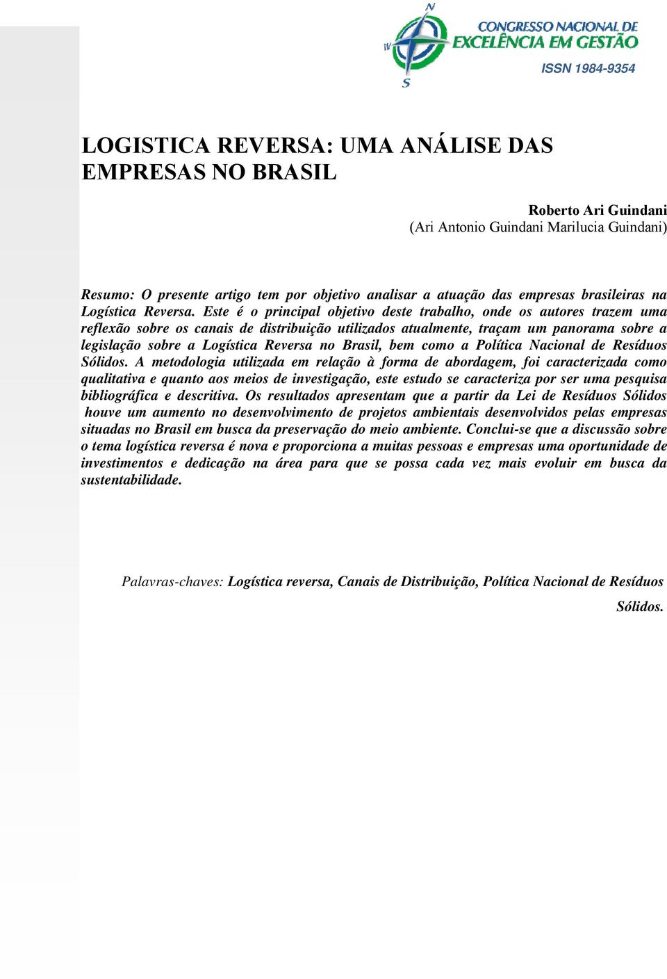 Este é o principal objetivo deste trabalho, onde os autores trazem uma reflexão sobre os canais de distribuição utilizados atualmente, traçam um panorama sobre a legislação sobre a Logística Reversa