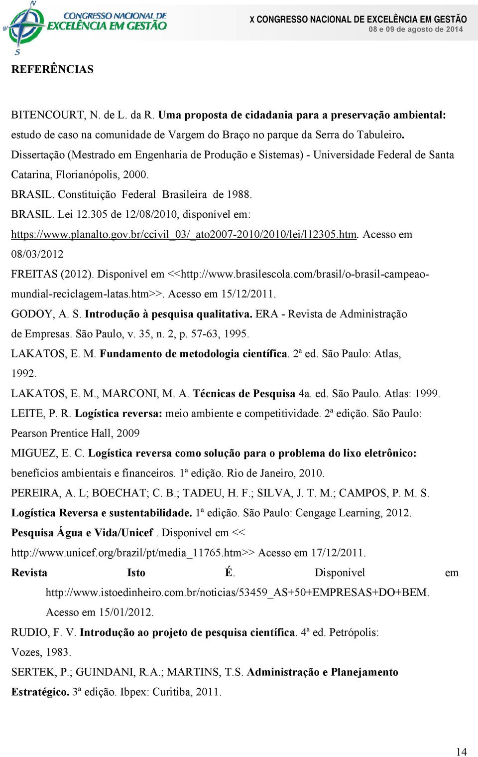 305 de 12/08/2010, disponível em: https://www.planalto.gov.br/ccivil_03/_ato2007-2010/2010/lei/l12305.htm. Acesso em 08/03/2012 FREITAS (2012). Disponível em <<http://www.brasilescola.