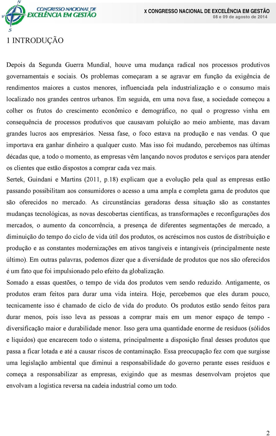 Em seguida, em uma nova fase, a sociedade começou a colher os frutos do crescimento econômico e demográfico, no qual o progresso vinha em consequência de processos produtivos que causavam poluição ao