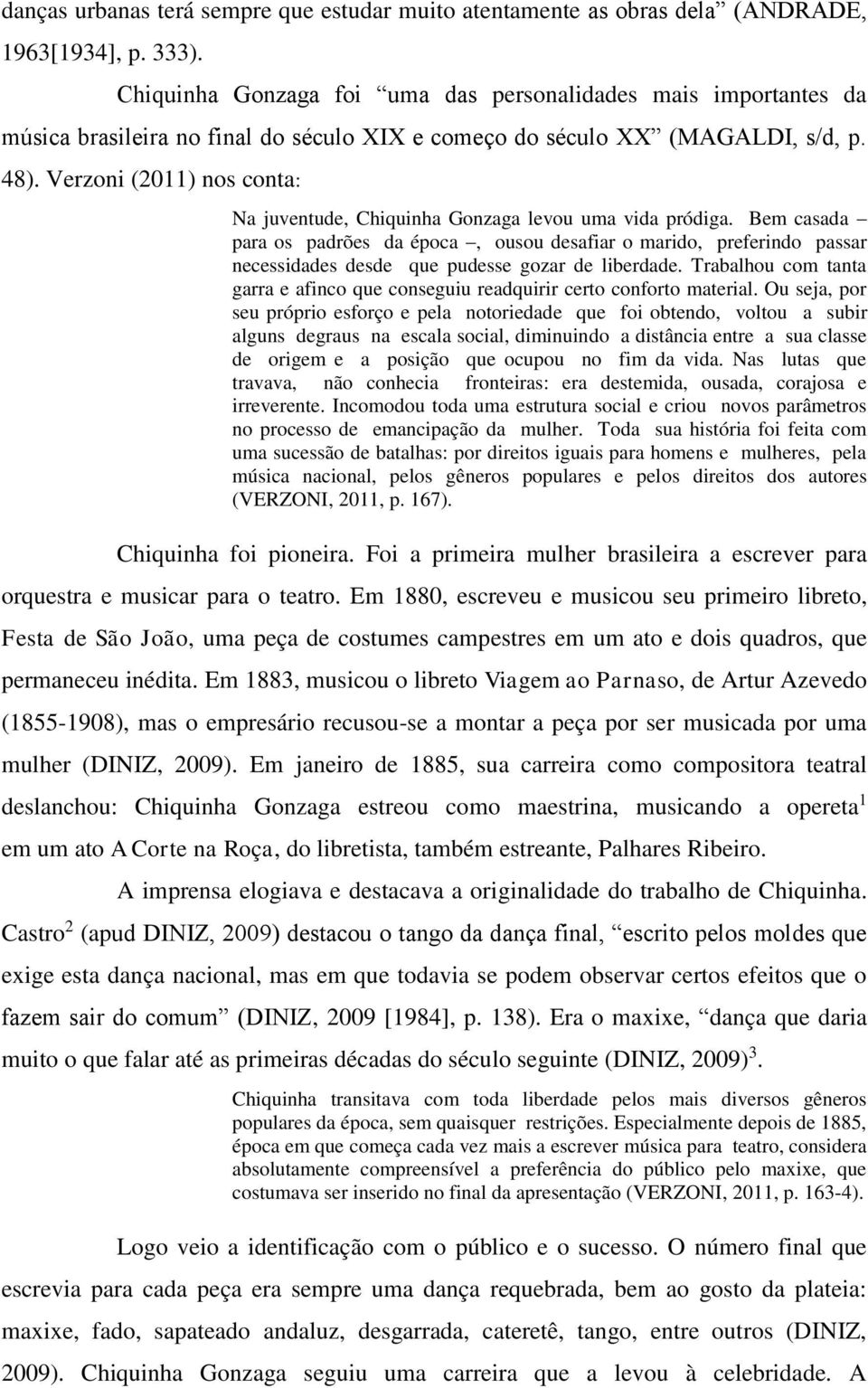 Verzoni (2011) nos conta: Na juventude, Chiquinha Gonzaga levou uma vida pródiga.