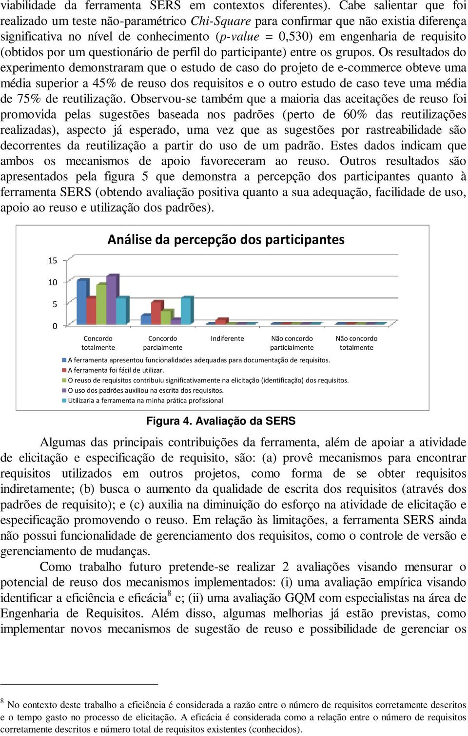 (obtidos por um questionário de perfil do participante) entre os grupos.