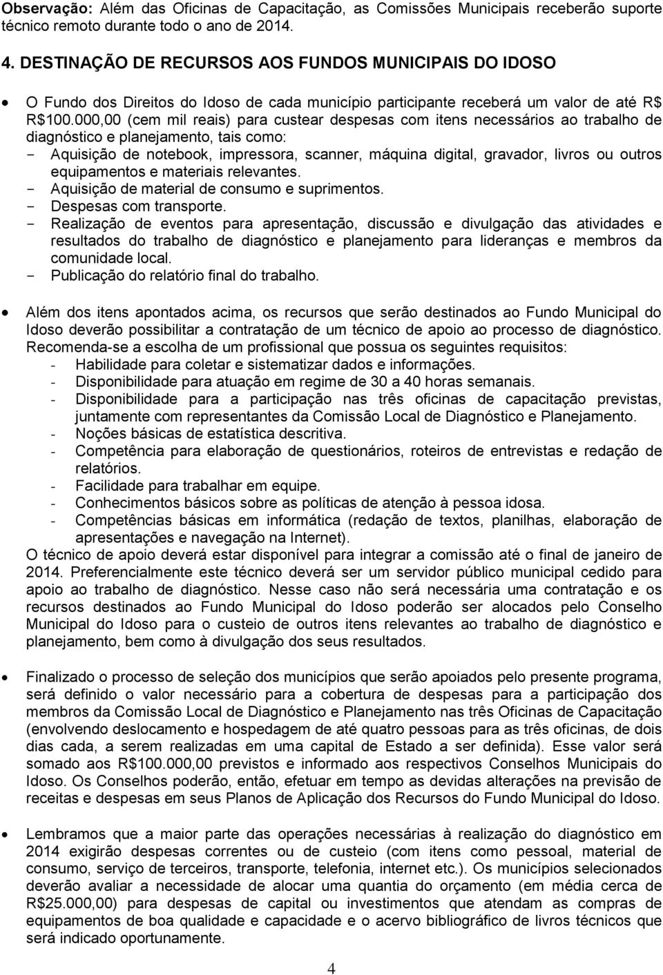 000,00 (cem mil reais) para custear despesas com itens necessários ao trabalho de diagnóstico e planejamento, tais como: Aquisição de notebook, impressora, scanner, máquina digital, gravador, livros