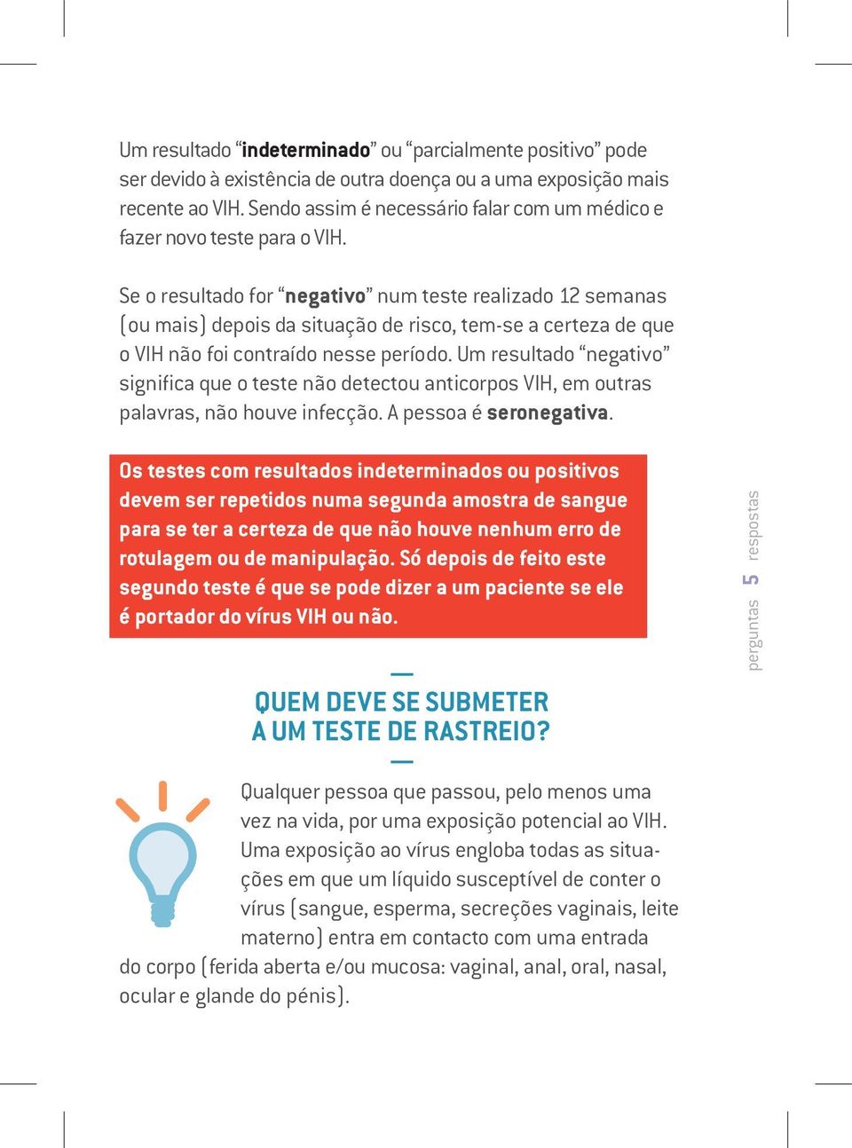 Se o resultado for negativo num teste realizado 12 semanas (ou mais) depois da situação de risco, tem-se a certeza de que o VIH não foi contraído nesse período.