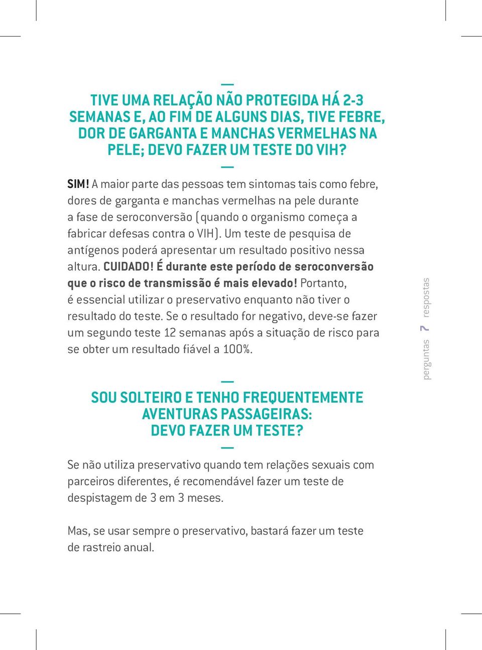 Um teste de pesquisa de antígenos poderá apresentar um resultado positivo nessa altura. CUIDADO! É durante este período de seroconversão que o risco de transmissão é mais elevado!