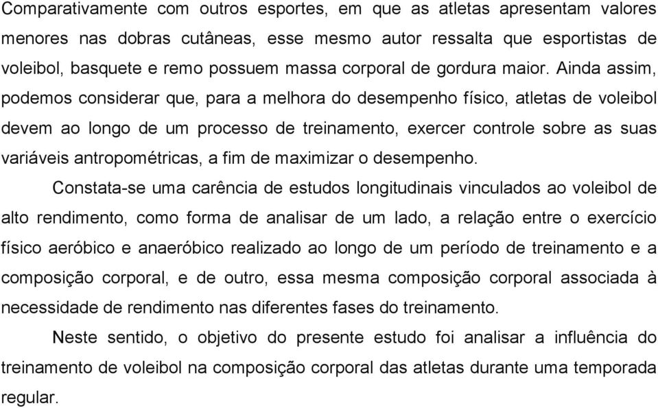 Ainda assim, podemos considerar que, para a melhora do desempenho físico, atletas de voleibol devem ao longo de um processo de treinamento, exercer controle sobre as suas variáveis antropométricas, a