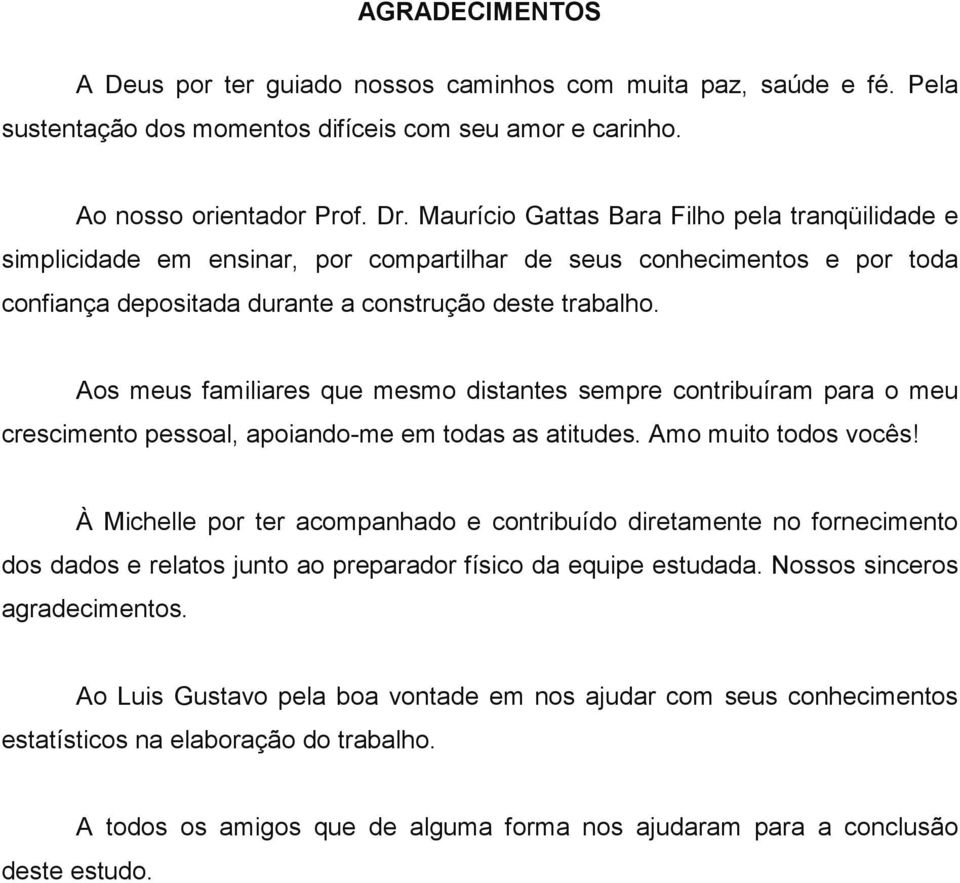 Aos meus familiares que mesmo distantes sempre contribuíram para o meu crescimento pessoal, apoiando-me em todas as atitudes. Amo muito todos vocês!