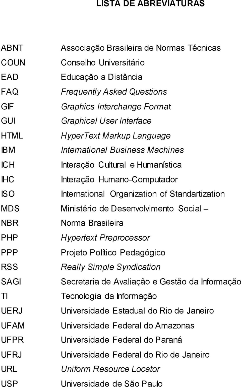 Standartization MDS Ministério de Desenvolvimento Social NBR Norma Brasileira PHP Hypertext Preprocessor PPP Projeto Político Pedagógico RSS Really Simple Syndication SAGI Secretaria de Avaliação e