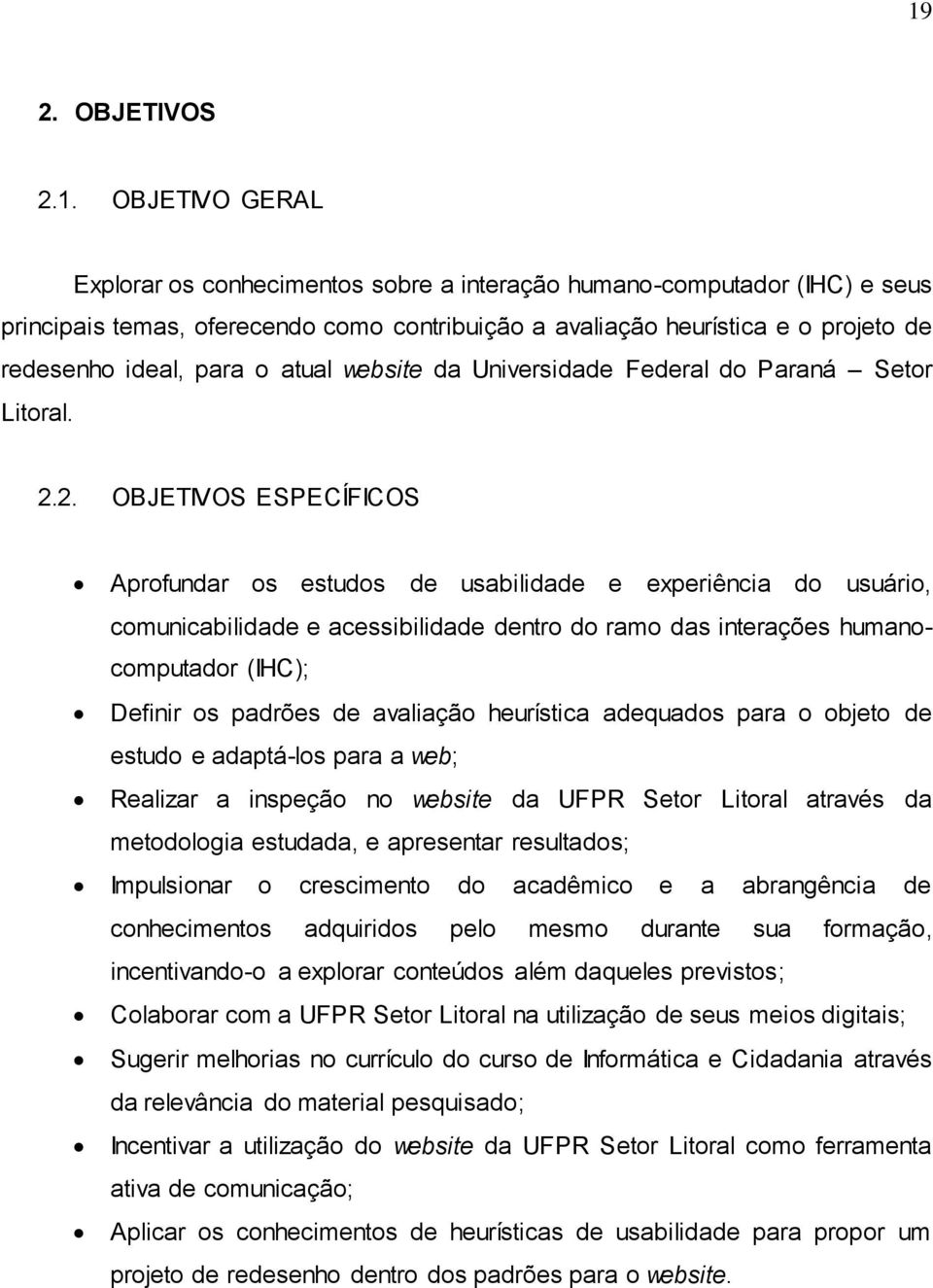 2. OBJETIVOS ESPECÍFICOS Aprofundar os estudos de usabilidade e experiência do usuário, comunicabilidade e acessibilidade dentro do ramo das interações humanocomputador (IHC); Definir os padrões de