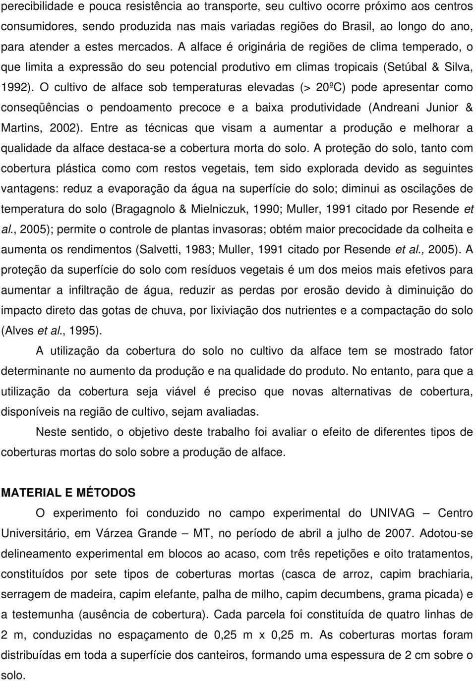 O cultivo de alface sob temperaturas elevadas (> 20ºC) pode apresentar como conseqüências o pendoamento precoce e a baixa produtividade (Andreani Junior & Martins, 2002).