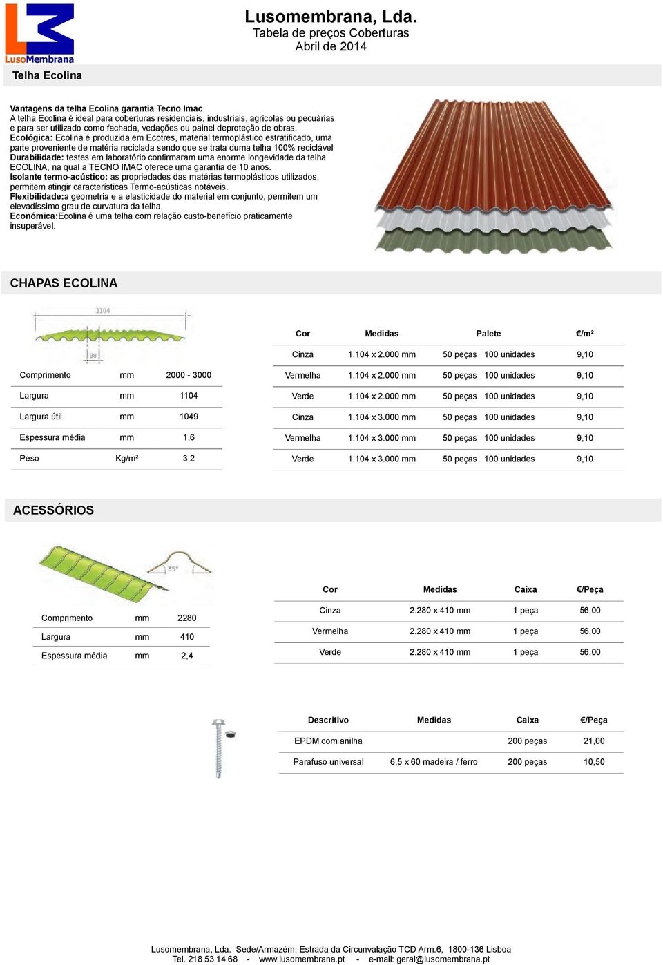 Ecológica: Ecolina é produzida em Ecotres, material termoplástico estratiﬁcado, uma parte proveniente de matéria reciclada sendo que se trata duma telha 100% reciclável Durabilidade: testes em