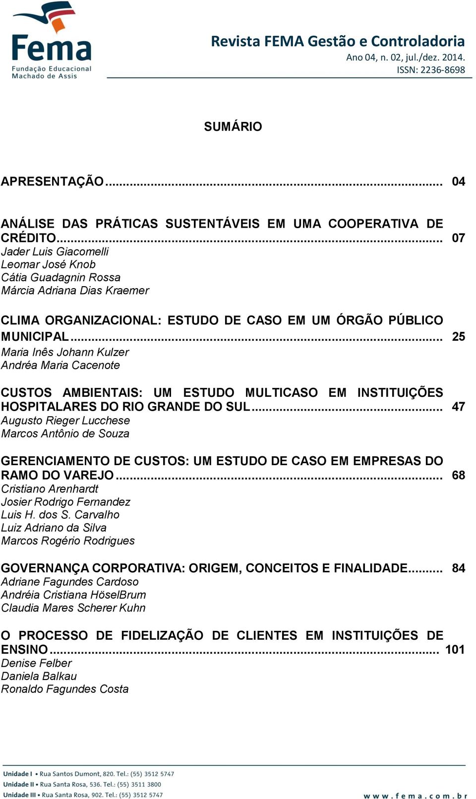 .. 25 Maria Inês Johann Kulzer Andréa Maria Cacenote CUSTOS AMBIENTAIS: UM ESTUDO MULTICASO EM INSTITUIÇÕES HOSPITALARES DO RIO GRANDE DO SUL.