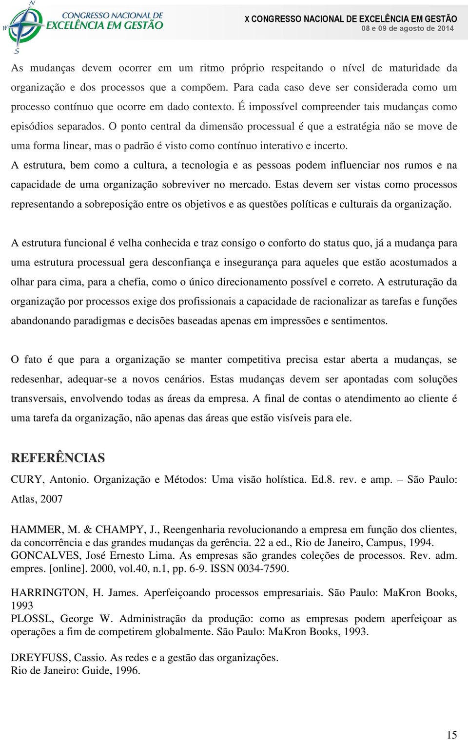 O ponto central da dimensão processual é que a estratégia não se move de uma forma linear, mas o padrão é visto como contínuo interativo e incerto.