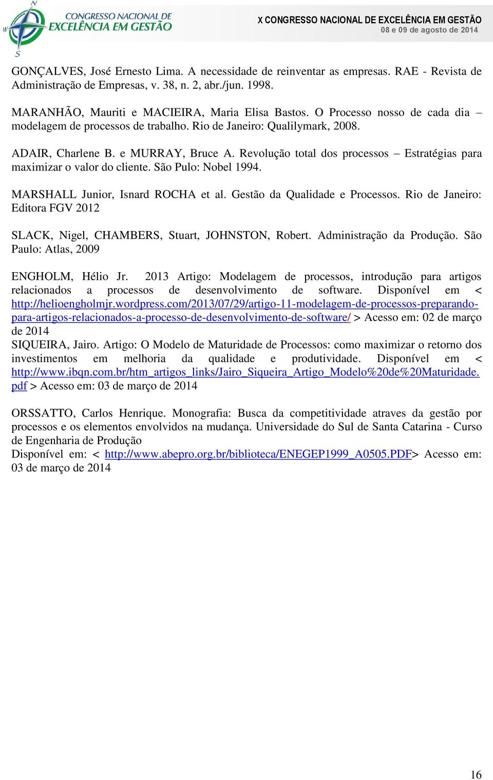 Revolução total dos processos Estratégias para maximizar o valor do cliente. São Pulo: Nobel 1994. MARSHALL Junior, Isnard ROCHA et al. Gestão da Qualidade e Processos.