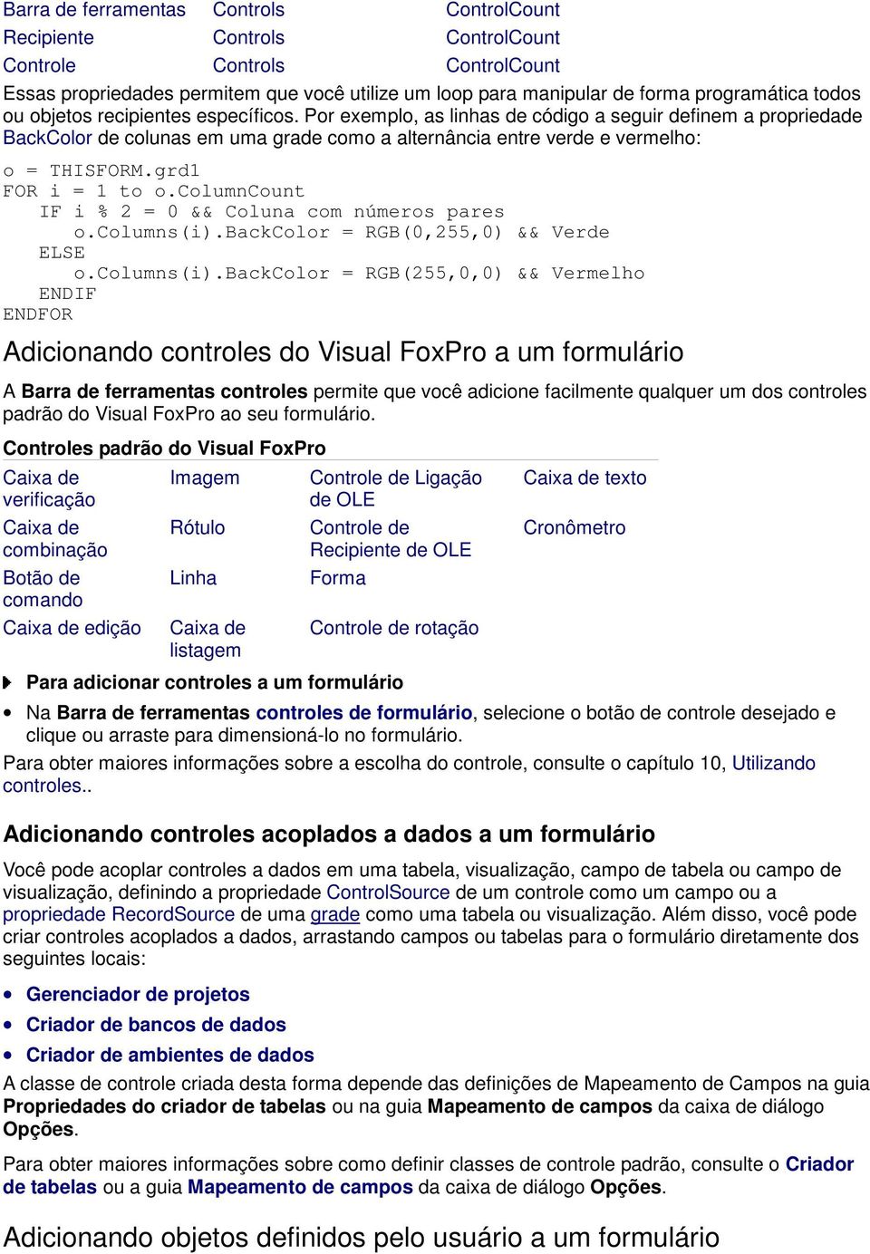 grd1 FOR i = 1 to o.columncount IF i % 2 = 0 && Coluna com números pares o.columns(i).