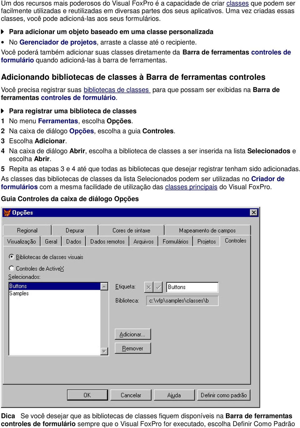 Você poderá também adicionar suas classes diretamente da Barra de ferramentas controles de formulário quando adicioná-las à barra de ferramentas.