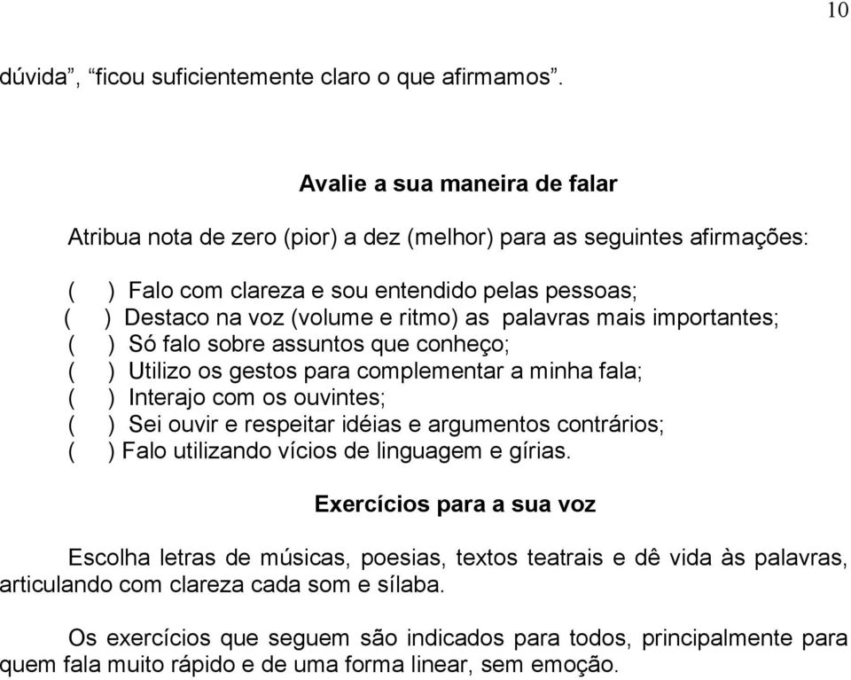 palavras mais importantes; ( ) Só falo sobre assuntos que conheço; ( ) Utilizo os gestos para complementar a minha fala; ( ) Interajo com os ouvintes; ( ) Sei ouvir e respeitar idéias e