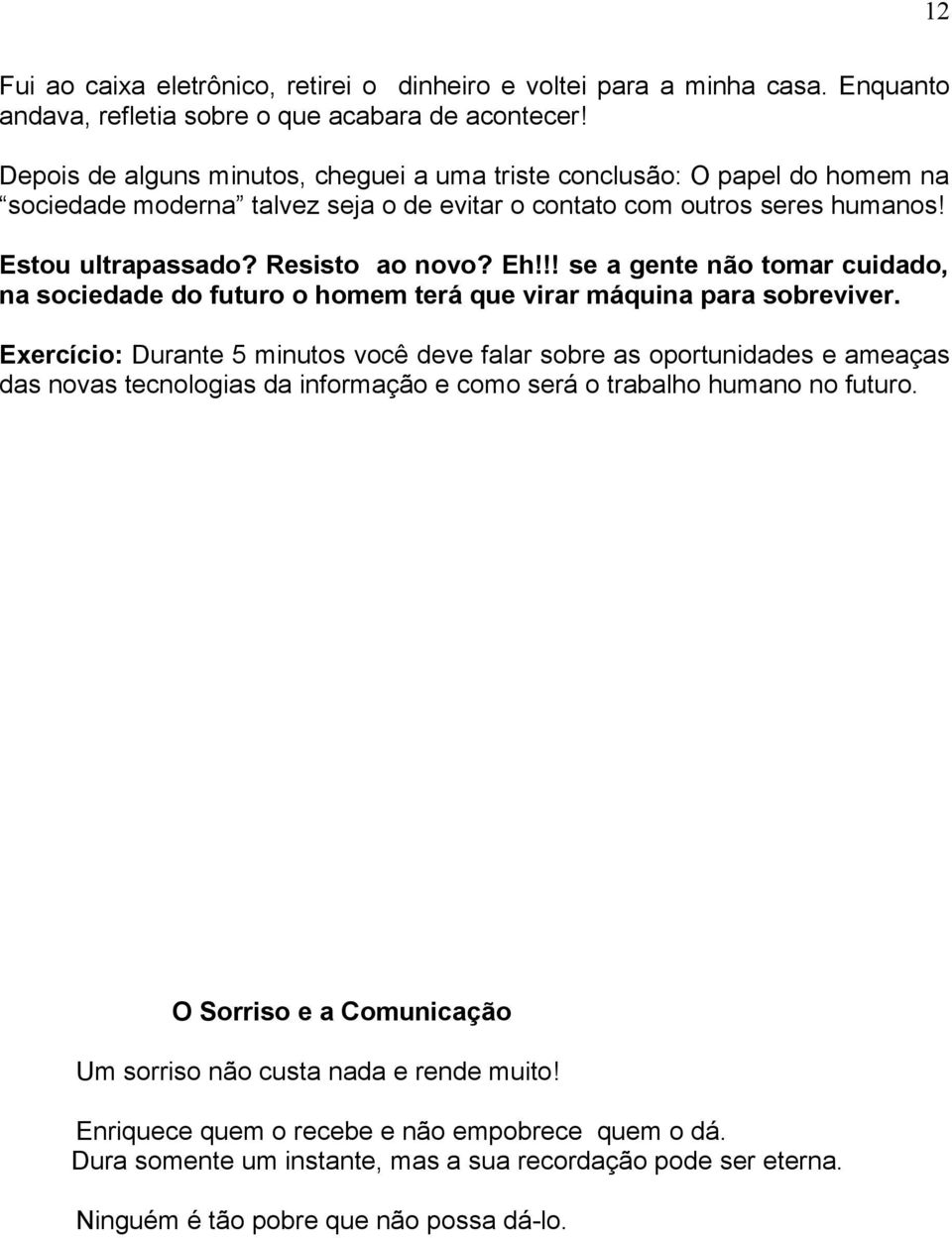 !! se a gente não tomar cuidado, na sociedade do futuro o homem terá que virar máquina para sobreviver.