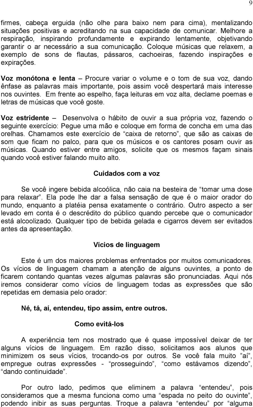 Coloque músicas que relaxem, a exemplo de sons de flautas, pássaros, cachoeiras, fazendo inspirações e expirações.