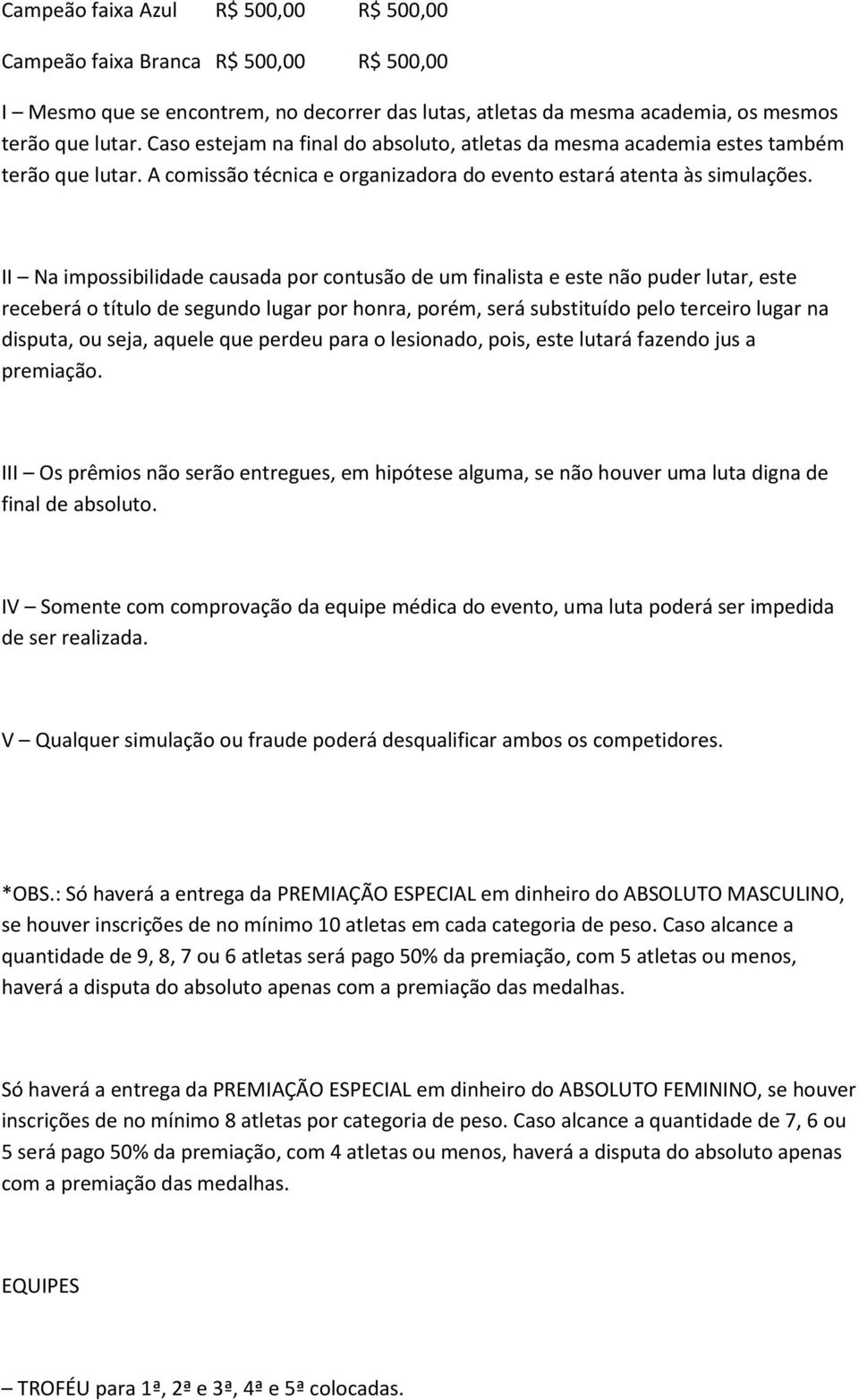 II Na impossibilidade causada por contusão de um finalista e este não puder lutar, este receberá o título de segundo lugar por honra, porém, será substituído pelo terceiro lugar na disputa, ou seja,