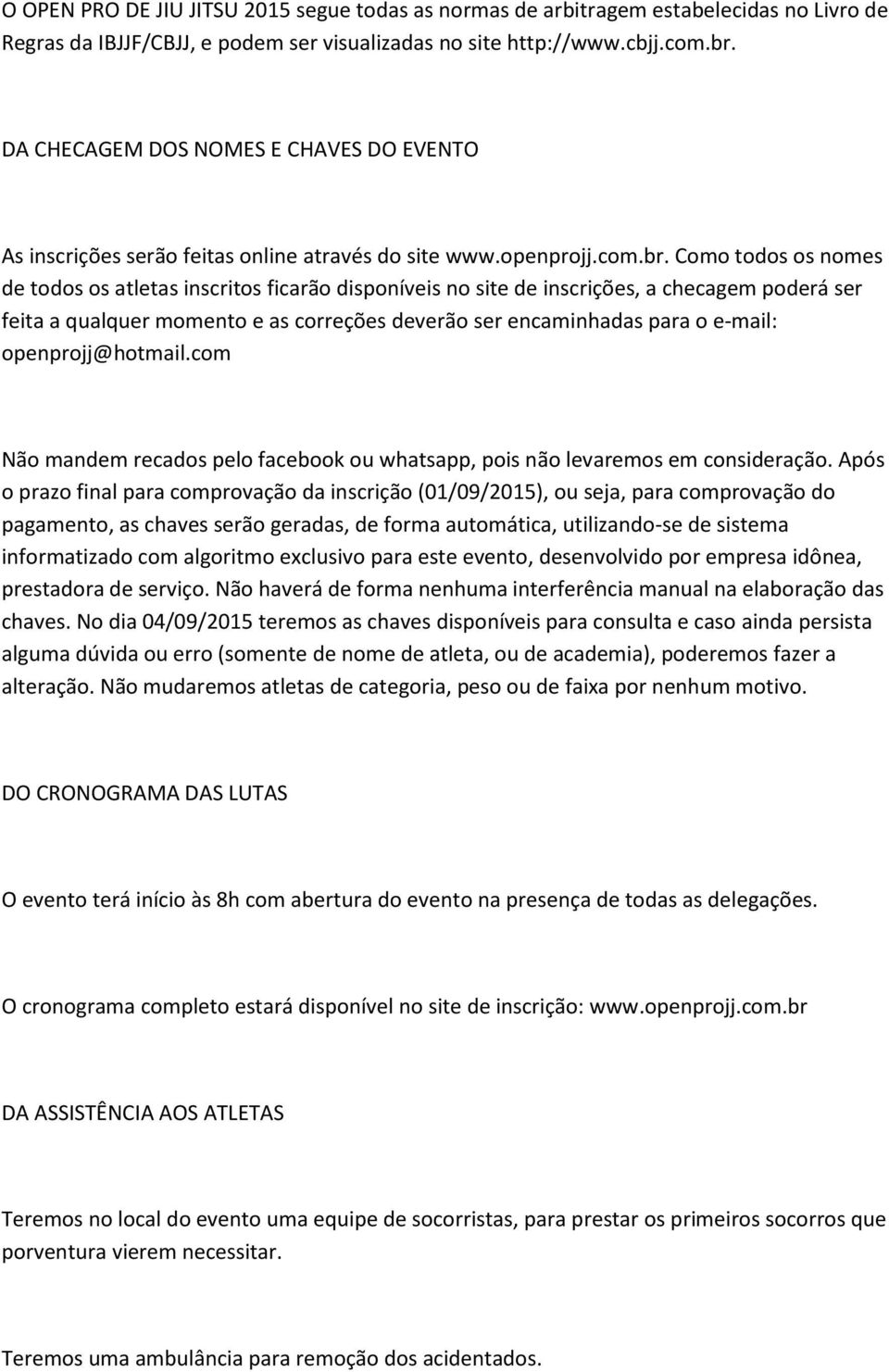 Como todos os nomes de todos os atletas inscritos ficarão disponíveis no site de inscrições, a checagem poderá ser feita a qualquer momento e as correções deverão ser encaminhadas para o e-mail: