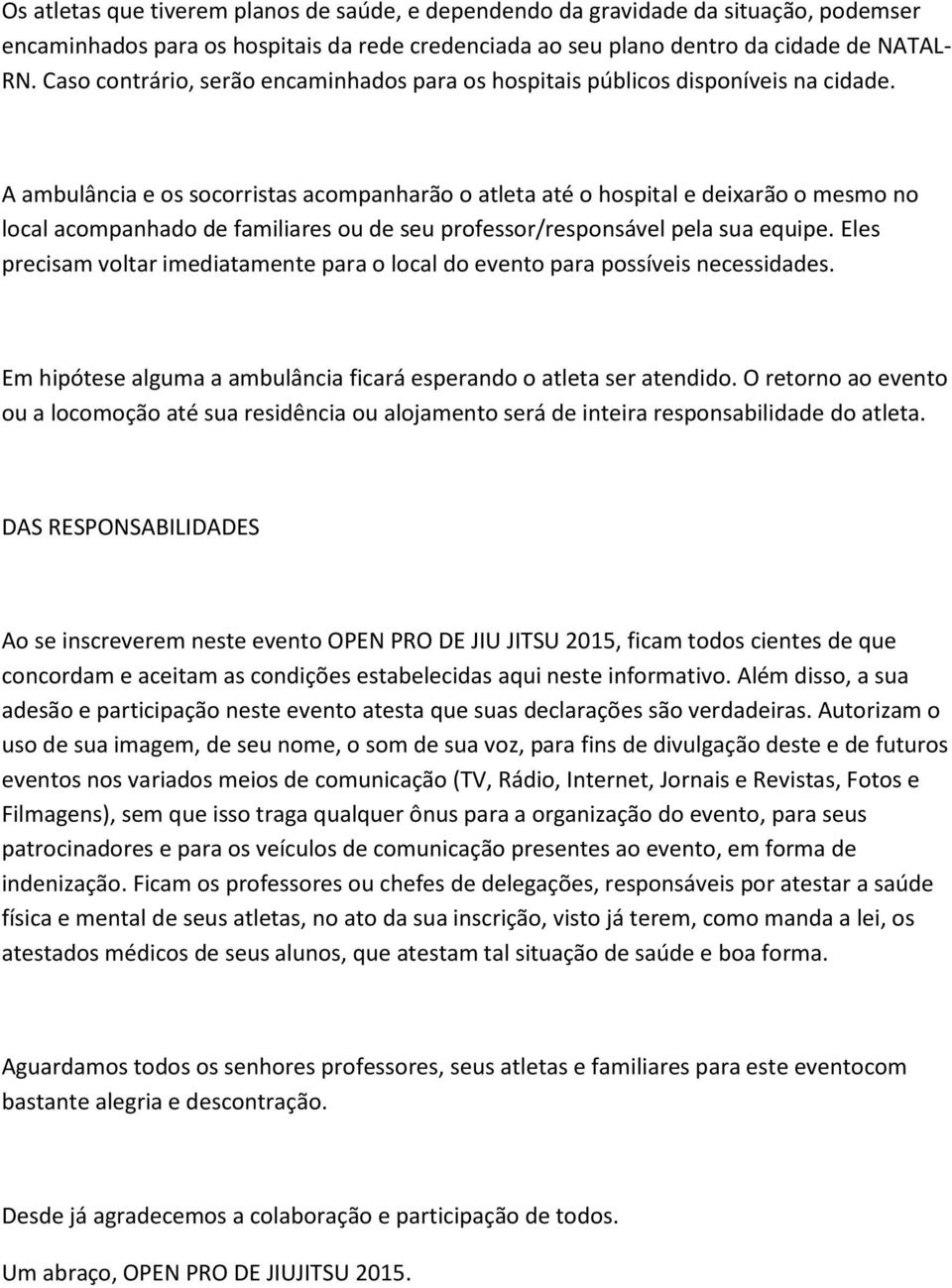 A ambulância e os socorristas acompanharão o atleta até o hospital e deixarão o mesmo no local acompanhado de familiares ou de seu professor/responsável pela sua equipe.