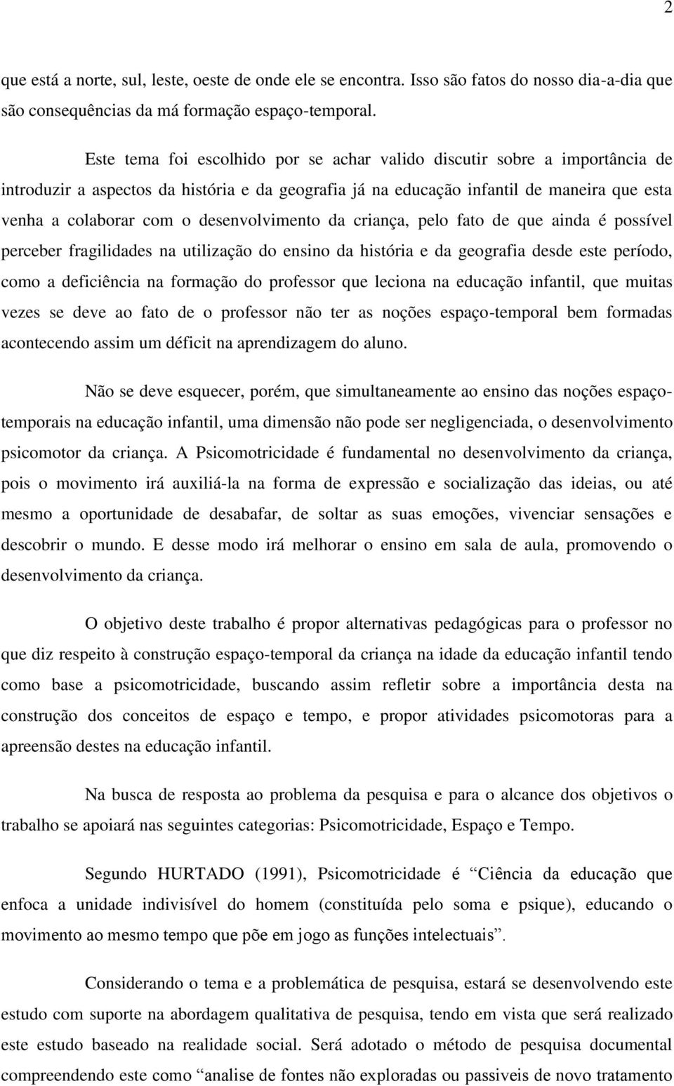 desenvolvimento da criança, pelo fato de que ainda é possível perceber fragilidades na utilização do ensino da história e da geografia desde este período, como a deficiência na formação do professor