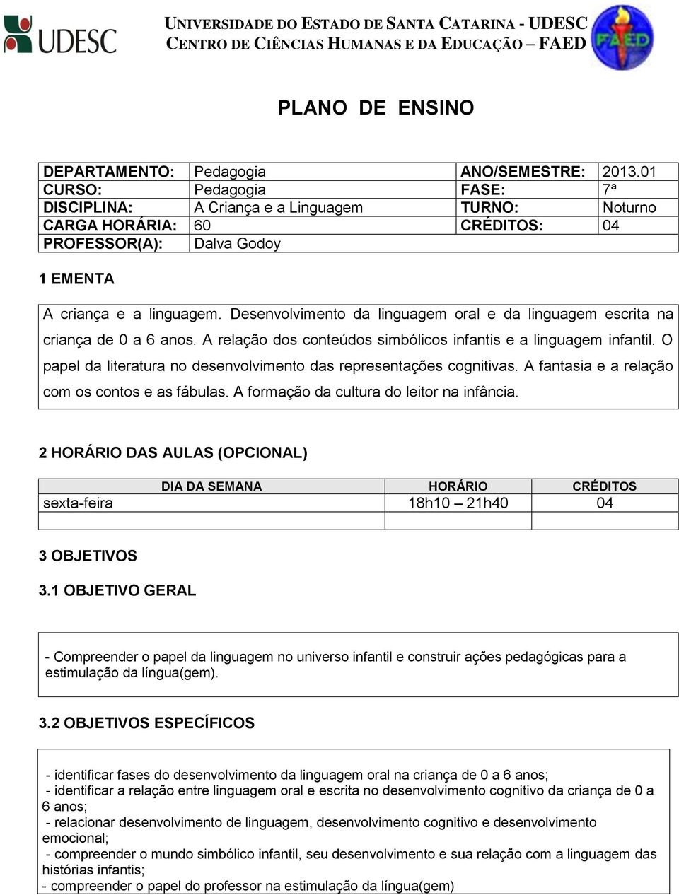 Desenvolvimento da linguagem oral e da linguagem escrita na criança de 0 a 6 anos. A relação dos conteúdos simbólicos infantis e a linguagem infantil.