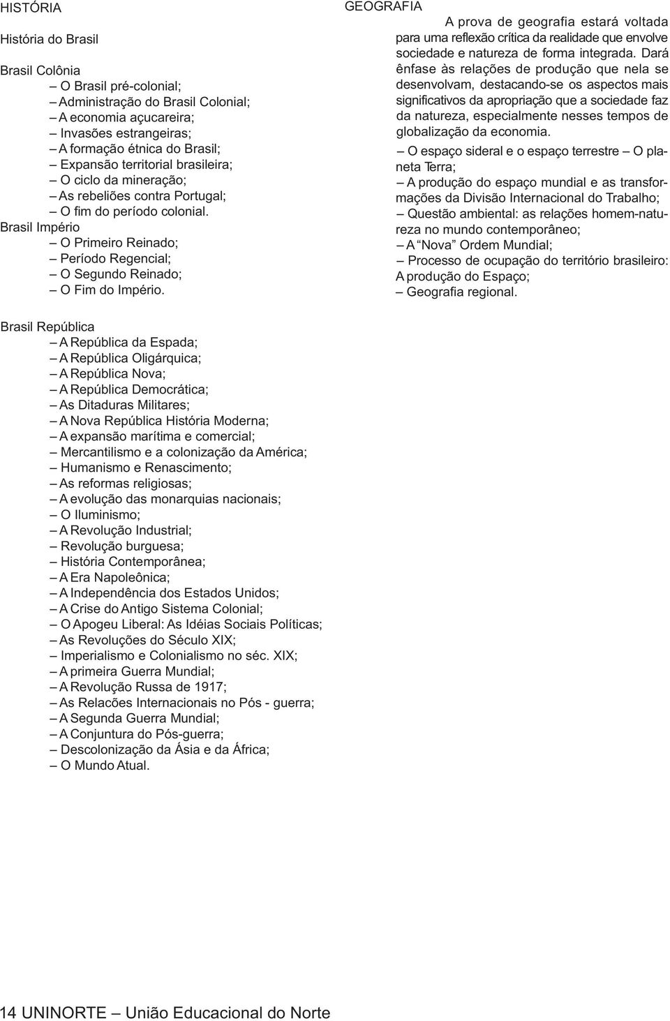 GEOGRAFIA A prova de geografia estará voltada para uma reflexão crítica da realidade que envolve sociedade e natureza de forma integrada.