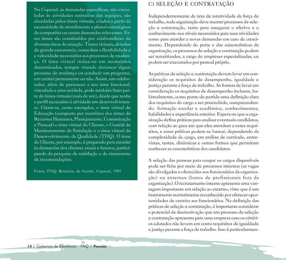 Times virtuais, dotados de grande autonomia, concedem a flexibilidade e a velocidade necessárias aos processos de mudança.