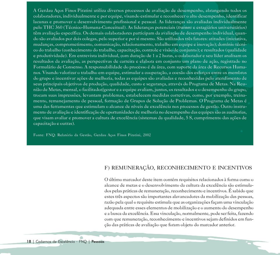 As lideranças potenciais (trainees e estagiários universitários) têm avaliação específica.