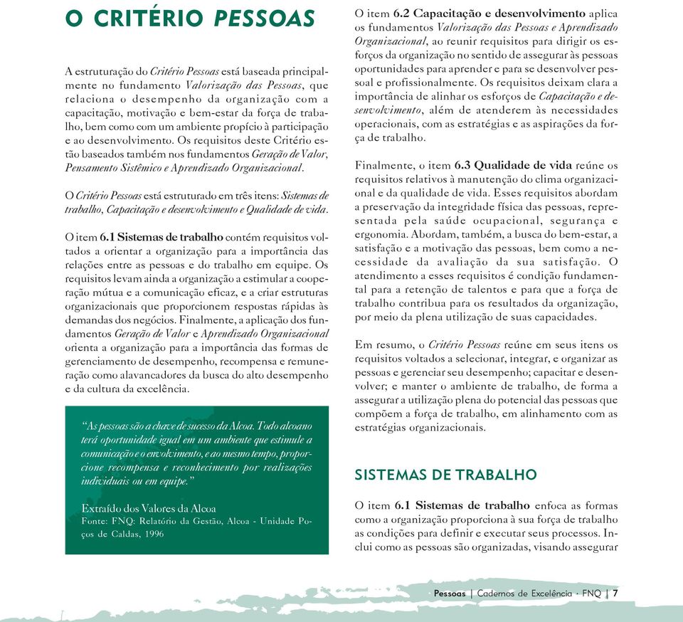 Os requisitos deste Critério estão baseados também nos fundamentos Geração de Valor, Pensamento Sistêmico e Aprendizado Organizacional.